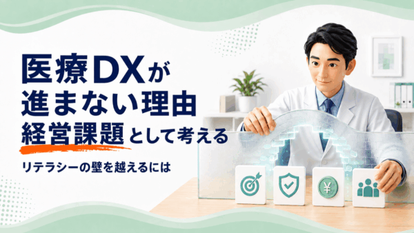 クリニックの医療DXが進まないのはなぜ？リテラシーの壁を経営課題として考える