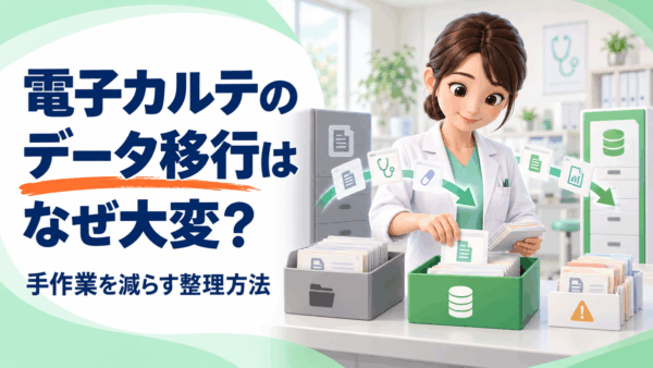 電子カルテのデータ移行はなぜ大変？手作業を減らすための整理方法